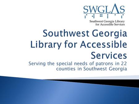 Serving the special needs of patrons in 22 counties in Southwest Georgia.