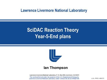 Lawrence Livermore National Laboratory SciDAC Reaction Theory Year-5-End plans LLNL-PRES-488272 Lawrence Livermore National Laboratory, P. O. Box 808,