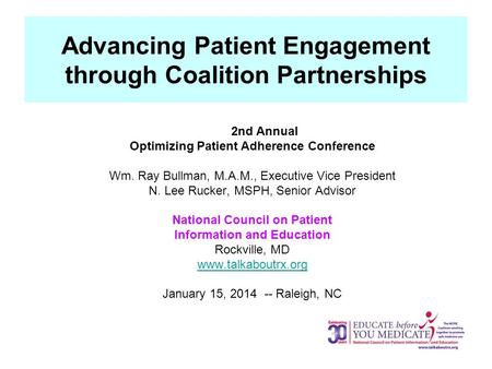 Advancing Patient Engagement through Coalition Partnerships 2nd Annual Optimizing Patient Adherence Conference Wm. Ray Bullman, M.A.M., Executive Vice.