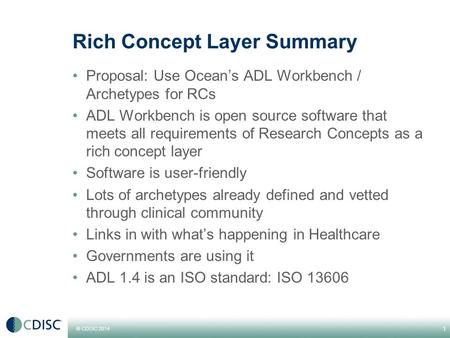 © CDISC 2014 Rich Concept Layer Summary Proposal: Use Ocean’s ADL Workbench / Archetypes for RCs ADL Workbench is open source software that meets all requirements.