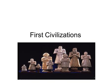 First Civilizations. Why did civilization grow along these? What advantages were there? Disadvantages?