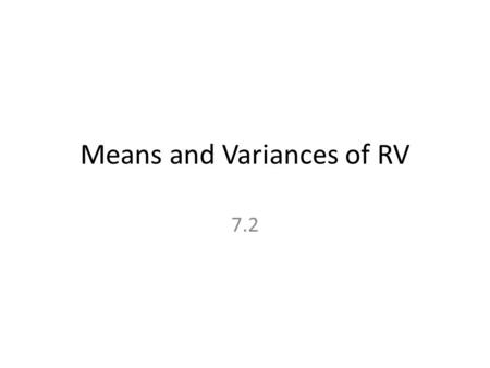 Means and Variances of RV 7.2. Example # of BoysP(X) 0.0625 1.25 2.375 3.25 4.0625 Find the expected value, or mean, of the probability distribution above: