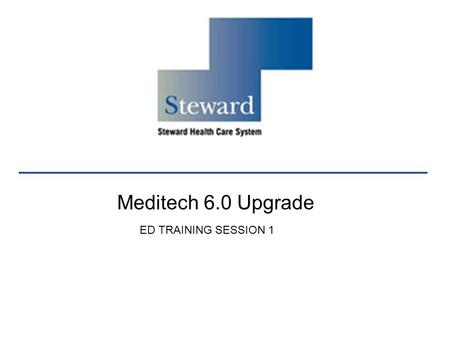 Meditech 6.0 Upgrade ED TRAINING SESSION 1 1.
