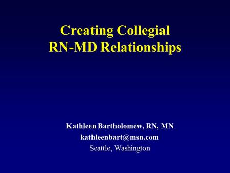 Creating Collegial RN-MD Relationships Kathleen Bartholomew, RN, MN Seattle, Washington.