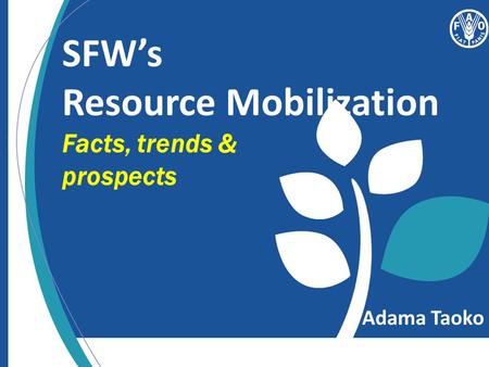 SFW’s Resource Mobilization Facts, trends & prospects Adama Taoko.