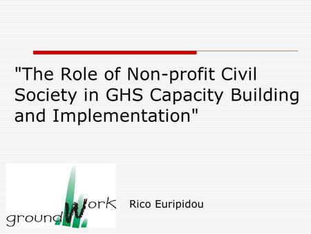 The Role of Non-profit Civil Society in GHS Capacity Building and Implementation Rico Euripidou.