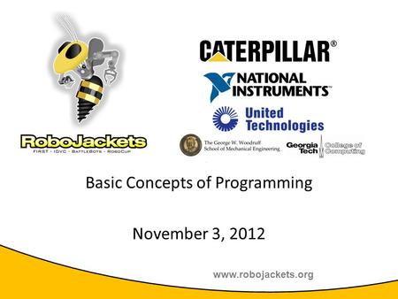 Www.robojackets.org 2011 TE Sessions Supported by: Basic Concepts of Programming November 3, 2012.