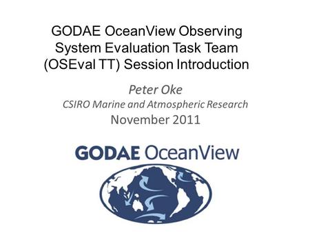 Www.cmar.csiro.au/staff/oke/ GODAE OceanView Observing System Evaluation Task Team (OSEval TT) Session Introduction Peter Oke CSIRO Marine and Atmospheric.