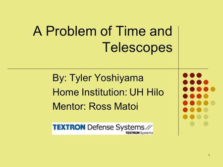 1 A Problem of Time and Telescopes By: Tyler Yoshiyama Home Institution: UH Hilo Mentor: Ross Matoi.
