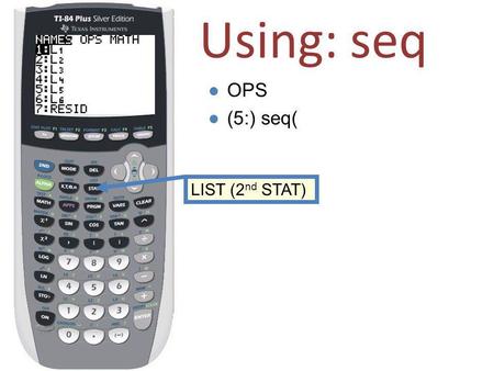 Using: seq l OPS l (5:) seq( LIST (2 nd STAT). Using: seq l OPS l (5:) seq(