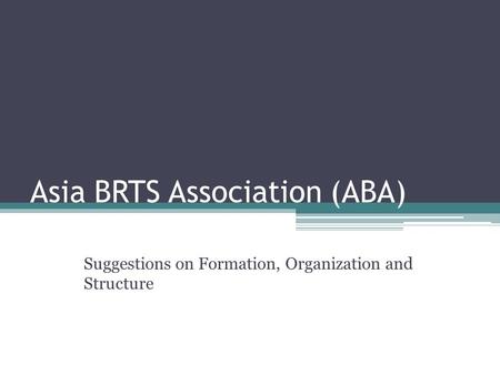 Asia BRTS Association (ABA) Suggestions on Formation, Organization and Structure.