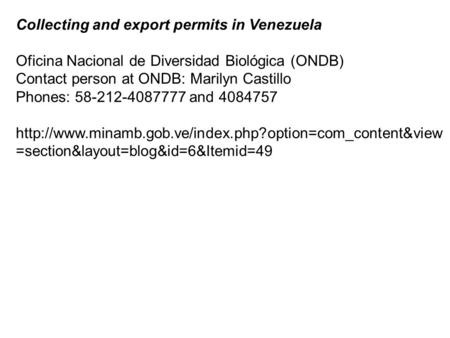 Collecting and export permits in Venezuela Oficina Nacional de Diversidad Biológica (ONDB) Contact person at ONDB: Marilyn Castillo Phones: 58-212-4087777.