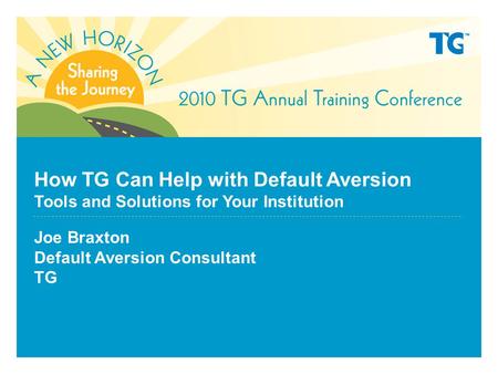 How TG Can Help with Default Aversion Tools and Solutions for Your Institution Joe Braxton Default Aversion Consultant TG.