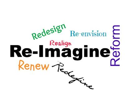 TO IMAGINE AGAIN OR ANEW! T O REIMAGINE... DESIRED OUTCOMES... SHARE A DREAM SHARE THE JOURNEY ENGAGE IN HELPFUL CONVERSATIONS ADVISE ON NEXT STEPS.