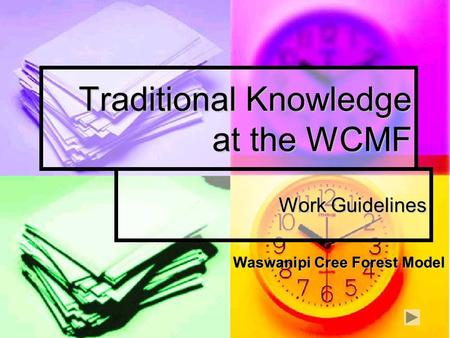 Traditional Knowledge at the WCMF Work Guidelines Waswanipi Cree Forest Model.