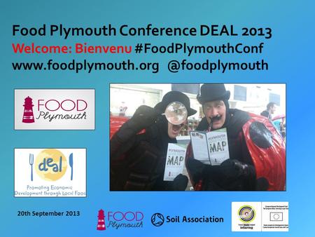 20th September 2013 Food Plymouth Conference DEAL 2013 Welcome: Bienvenu #FoodPlymouthConf