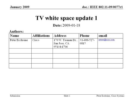 Doc.: IEEE 802.11-09/0077r1 Submission January 2009 Peter Ecclesine, Cisco SystemsSlide 1 TV white space update 1 Date: 2009-01-18 Authors: