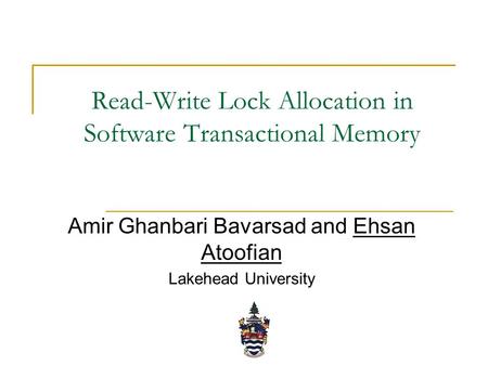 Read-Write Lock Allocation in Software Transactional Memory Amir Ghanbari Bavarsad and Ehsan Atoofian Lakehead University.