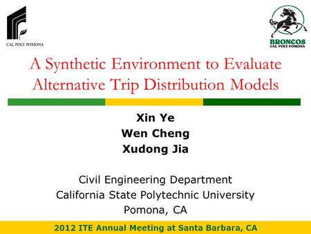 A Synthetic Environment to Evaluate Alternative Trip Distribution Models Xin Ye Wen Cheng Xudong Jia Civil Engineering Department California State Polytechnic.