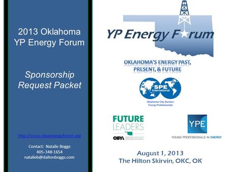 August 1, 2013 The Hilton Skirvin, OKC, OK 2013 Oklahoma YP Energy Forum Sponsorship Request Packet  Contact: Natalie Boggs.