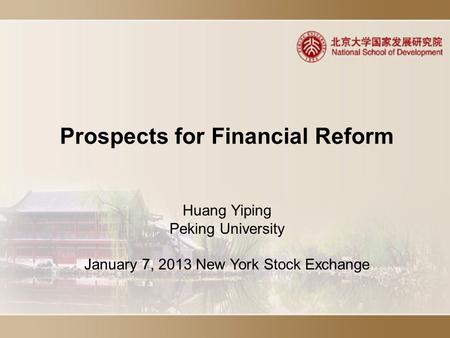 Prospects for Financial Reform Huang Yiping Peking University January 7, 2013 New York Stock Exchange.