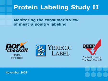 Protein Labeling Study II Monitoring the consumer's view of meat & poultry labeling Funded in part by The Beef Checkoff National Pork Board November 2009.