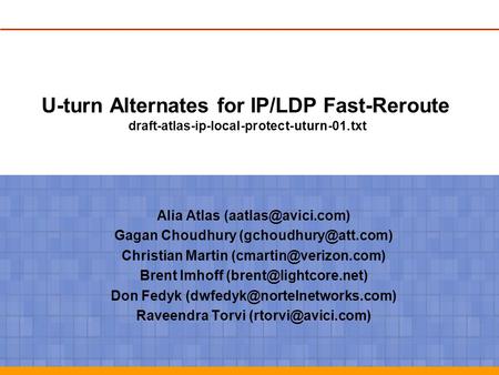 U-turn Alternates for IP/LDP Fast-Reroute draft-atlas-ip-local-protect-uturn-01.txt Alia Atlas Gagan Choudhury