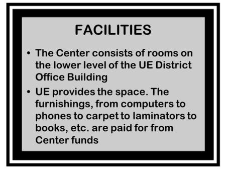 FACILITIES The Center consists of rooms on the lower level of the UE District Office Building UE provides the space. The furnishings, from computers to.