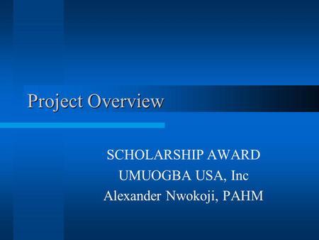 Project Overview SCHOLARSHIP AWARD UMUOGBA USA, Inc Alexander Nwokoji, PAHM.