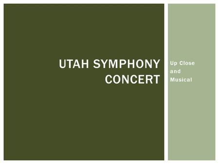 Up Close and Musical UTAH SYMPHONY CONCERT THE UTAH SYMPHONY.