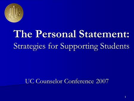 1 The Personal Statement: Strategies for Supporting Students UC Counselor Conference 2007.