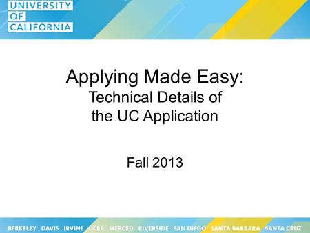 Applying Made Easy: Technical Details of the UC Application Fall 2013.