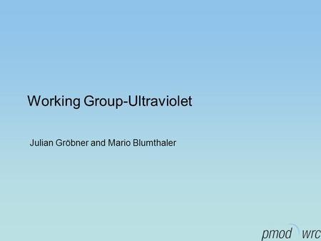 Working Group-Ultraviolet Julian Gröbner and Mario Blumthaler.