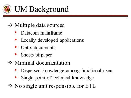 UM Background  Multiple data sources Datacom mainframe Locally developed applications Optix documents Sheets of paper  Minimal documentation Dispersed.