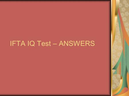 IFTA IQ Test – ANSWERS. True or False #1 Jurisdictions are required to finalize their tax rates and determine tax exemptions. True: Procedures Manual,