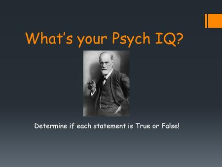 What’s your Psych IQ? Determine if each statement is True or False!