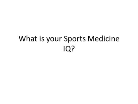 What is your Sports Medicine IQ?. Number 1 Name the longest bone in the body.