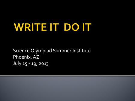 Science Olympiad Summer Institute Phoenix, AZ July 15 - 19, 2013.