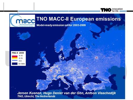 TNO MACC-II European emissions Model-ready emission set for 2003-2009 Jeroen Kuenen, Hugo Denier van der Gon, Antoon Visschedijk TNO, Utrecht, The Netherlands.