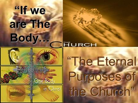 “If we are The Body… “The Eternal Purposes of the Church”