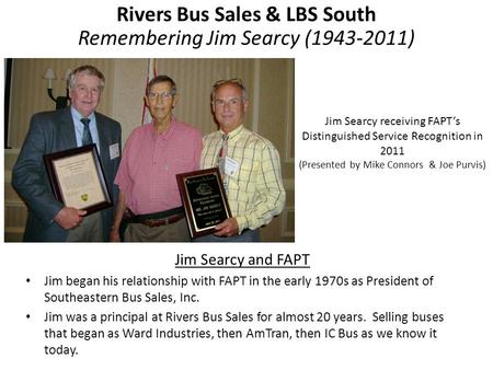 Jim Searcy and FAPT Jim began his relationship with FAPT in the early 1970s as President of Southeastern Bus Sales, Inc. Jim was a principal at Rivers.