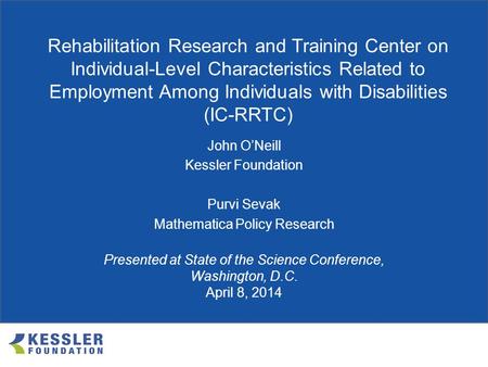 Rehabilitation Research and Training Center on Disability Statistics and Demographics (StatsRRTC) John O’Neill Kessler Foundation Purvi Sevak Mathematica.