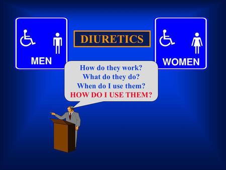 DIURETICS How do they work? What do they do? When do I use them? HOW DO I USE THEM?