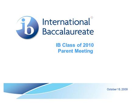 IB Class of 2010 Parent Meeting October 15, 2009.