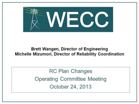 Brett Wangen, Director of Engineering Michelle Mizumori, Director of Reliability Coordination RC Plan Changes Operating Committee Meeting October 24, 2013.