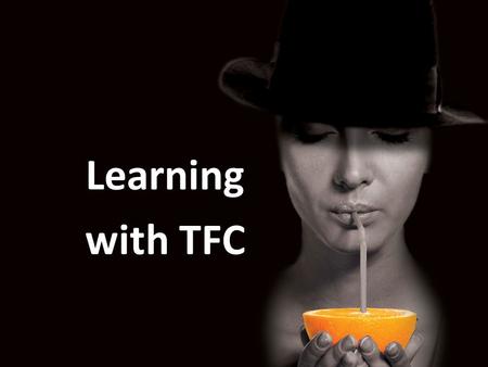 Learning with TFC. Learning by experience a lasting learning effect Learning effect listening seeingexperiencing 10% 25%80%