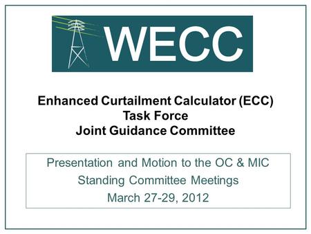 Enhanced Curtailment Calculator (ECC) Task Force Joint Guidance Committee Presentation and Motion to the OC & MIC Standing Committee Meetings March 27-29,