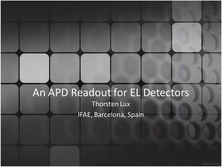 An APD Readout for EL Detectors Thorsten Lux IFAE, Barcelona, Spain.