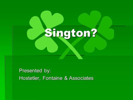 Sington? Presented by: Hostetler, Fontaine & Associates.