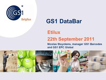 GS1 DataBar Etilux 22th September 2011 Nicolas Stuyckens, manager GS1 Barcodes and GS1 EPC Global.